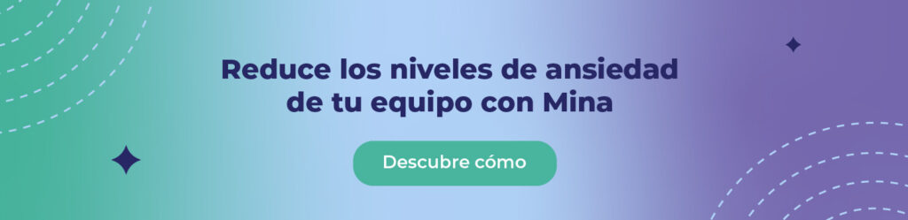 Reduce los niveles de ansiedad de tu equipo con Mina