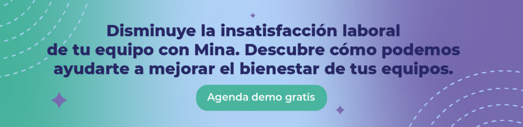 Disminuye la insatisfacción laboral de tu equipo con Mina. Descubre cómo podemos ayudarte a mejorar el bienestar emocional y profesional de tus colaboradores.